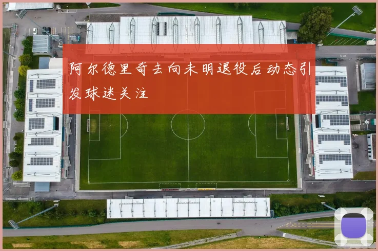 阿尔德里奇去向未明退役后动态引发球迷关注