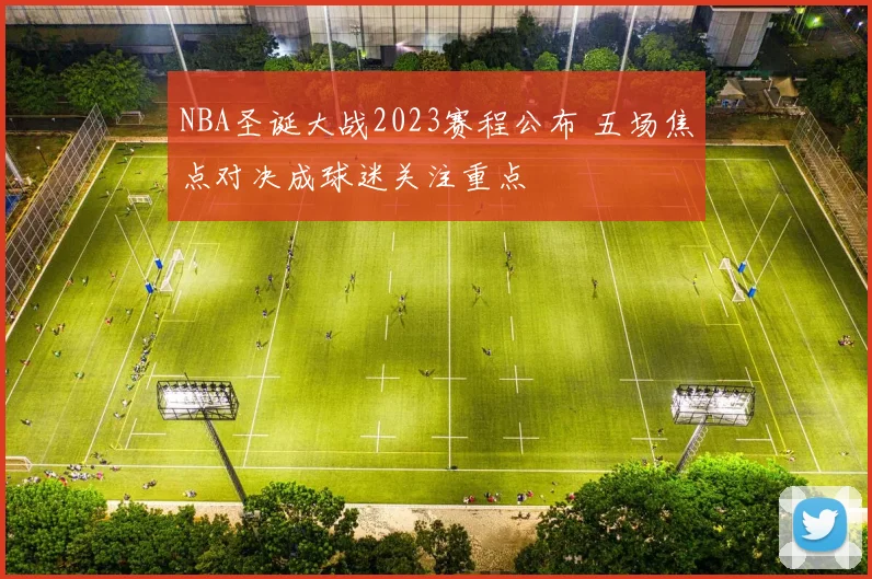 NBA圣诞大战2023赛程公布 五场焦点对决成球迷关注重点