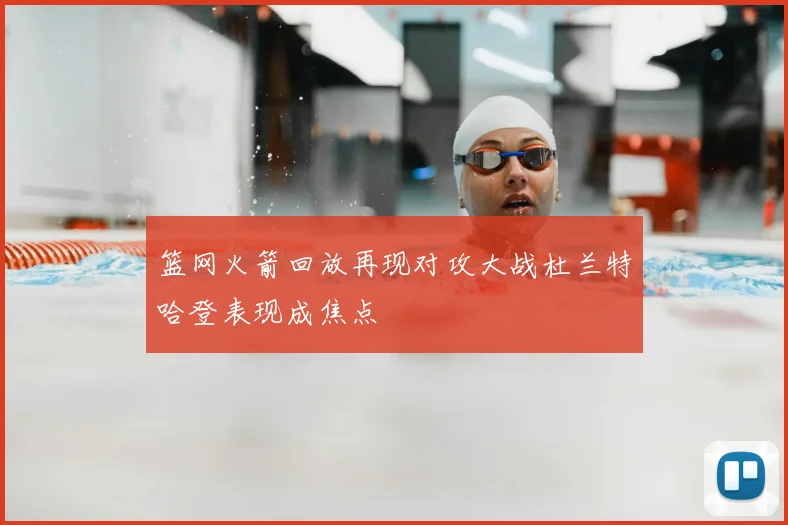 篮网火箭回放再现对攻大战杜兰特哈登表现成焦点