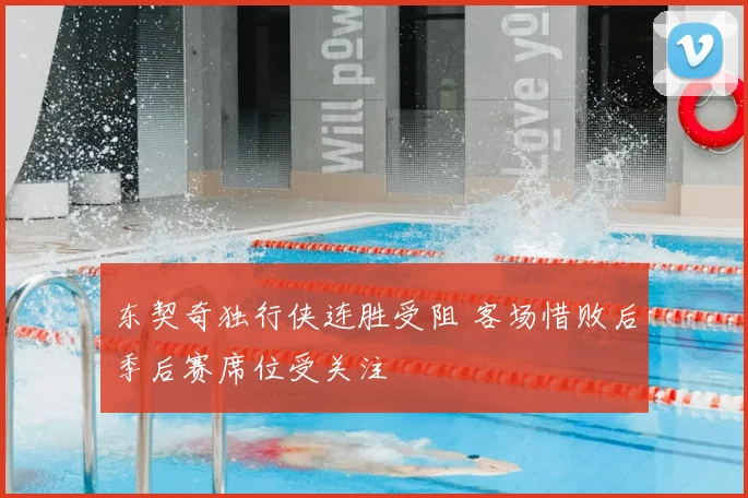 东契奇独行侠连胜受阻 客场惜败后季后赛席位受关注