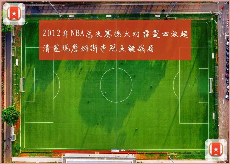 2012年NBA总决赛热火对雷霆回放超清重现詹姆斯夺冠关键战局
