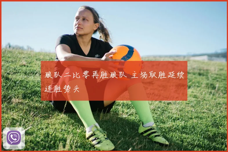 狼队二比零再胜狼队 主场取胜延续连胜势头