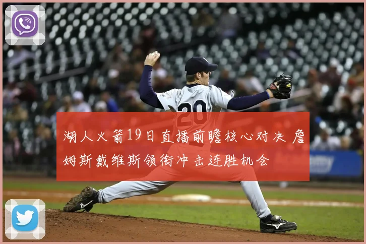 湖人火箭19日直播前瞻核心对决 詹姆斯戴维斯领衔冲击连胜机会